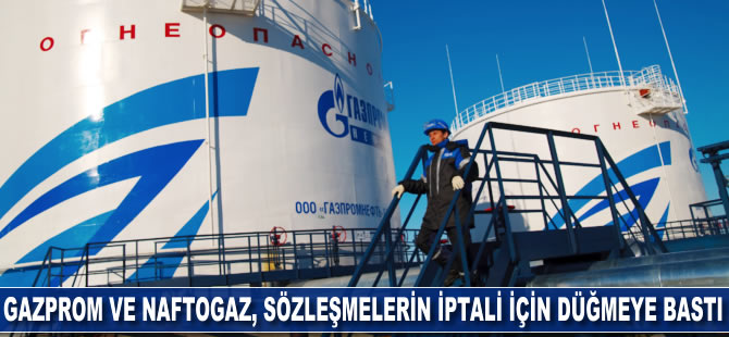 Gazprom ve Naftogaz, sözleşmelerin iptali için düğmeye bastı