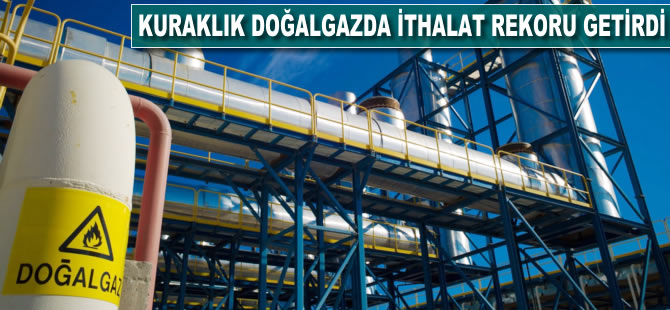 Kuraklık doğalgazda ithalat rekoru getirdi