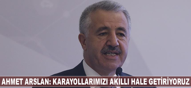 Ahmet Arslan: Karayollarımızı akıllı hale getiriyoruz