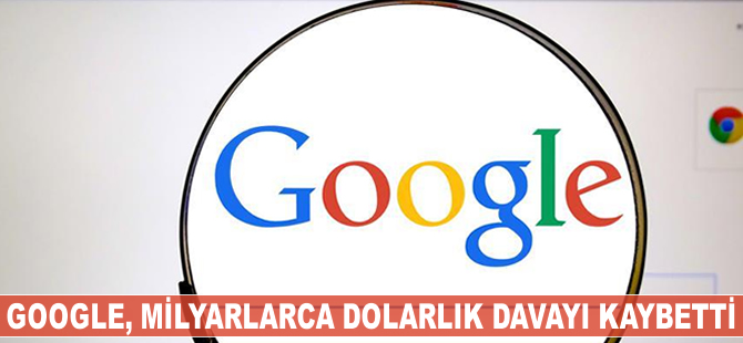 Google milyarlarca dolarlık davayı kaybetti