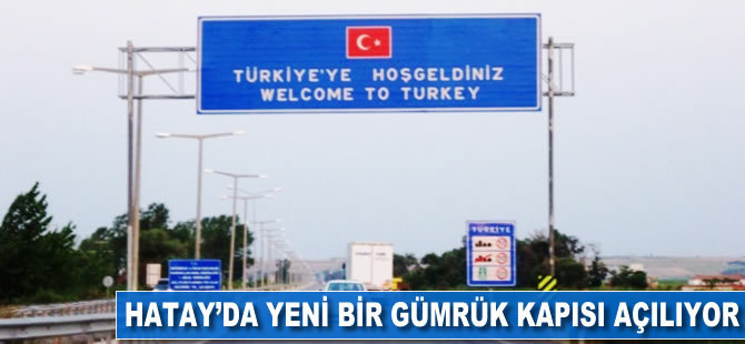 Hatay'da yeni bir gümrük kapısı açılıyor