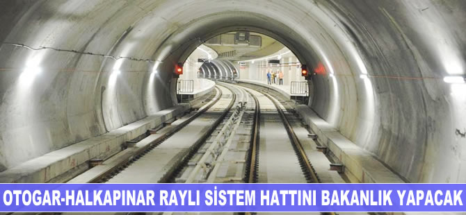 İzmir'deki Otogar-Halkapınar raylı sistem hattını Bakanlık yapacak