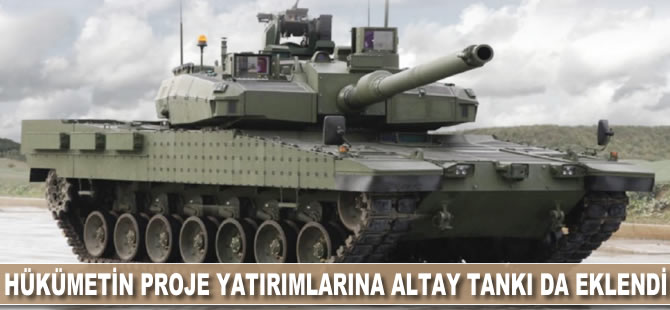 Hükümetin proje yatırımlarına ALTAY Tankı da eklendi