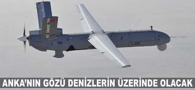 ANKA'nın gözü denizlerin üzerinde olacak