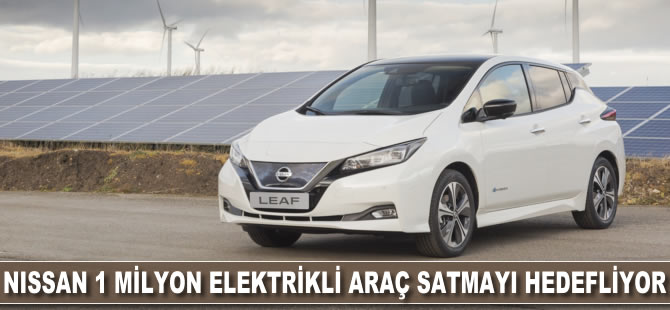 NISSAN, 2022'ye kadar 1 milyon elektrikli araç satmayı hedefliyor