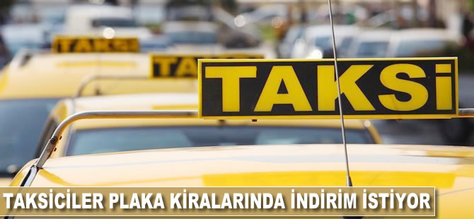 Taksiciler plaka kiralarında indirim istiyor