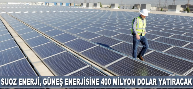 Suoz Enerji, güneş enerjisine 400 milyon dolar yatıracak