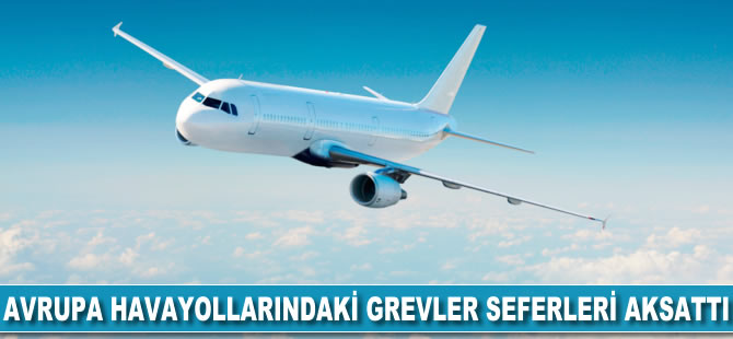 Avrupa havayollarındaki grevler seferleri aksattı