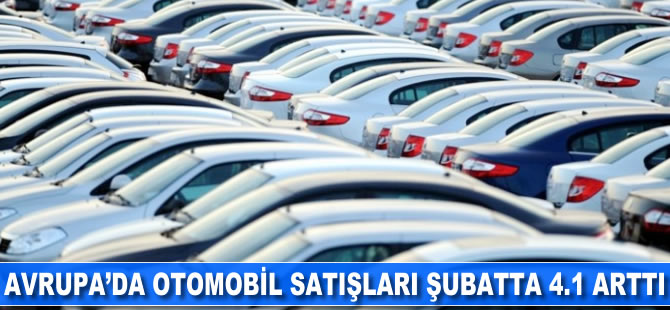 Avrupa'da otomobil satışları şubatta yüzde 4.1 arttı