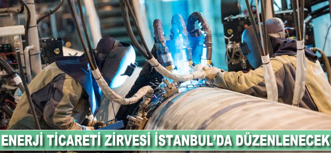 Enerji Ticareti Zirvesi İstanbul'da düzenlenecek