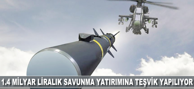 1.4 milyar liralık savunma yatırımına teşvik yapılıyor