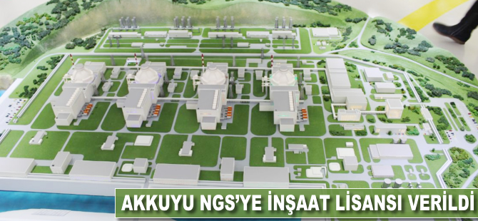 Akkuyu NGS'ye inşaat lisansı verildi