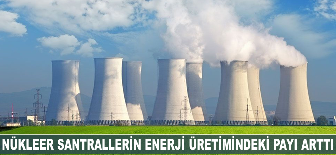 Nükleer santallerin enerji üretimindeki payı yüzde 11'e ulaştı