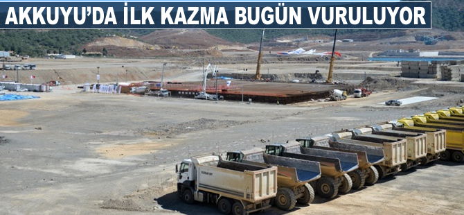 Akkuyu'da ilk kazma bugün vuruluyor