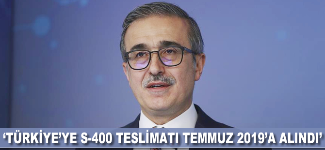 İsmail Demir: Türkiye'ye S-400 teslimatı Temmuz 2019'a alındı