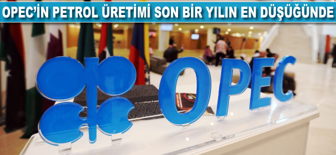 OPEC'in petrol üretimi son bir yılın en düşüğünde