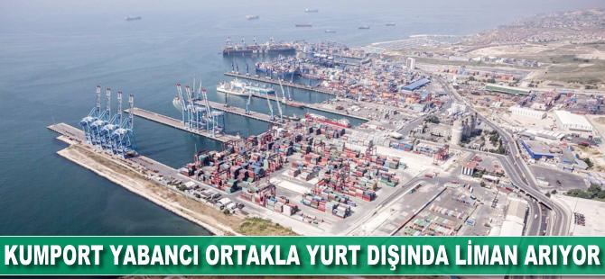 Kumport yabancı ortakla yurt dışında liman arıyor