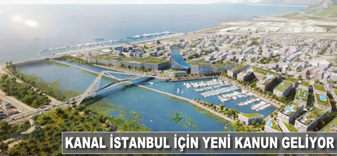 Kanal İstanbul için özel kanun geliyor