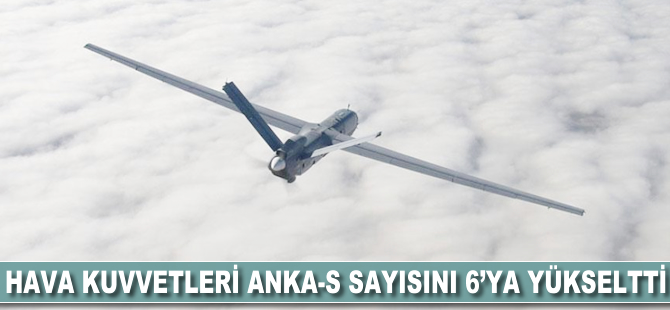 Hava Kuvvetleri ANKA-S sayısını 6'ya yükseltti