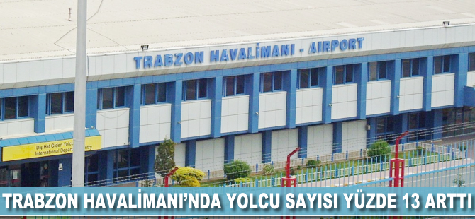 Trabzon Havalimanı'nda yolcu sayısı yüzde 13 arttı