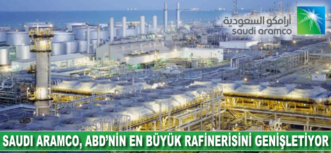 Saudi Aramco, ABD'nin en büyük rafinerisini genişletiyor