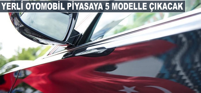 Yerli otomobil piyasaya 5 modelle çıkacak