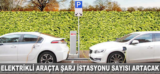 Elektrikli araçta şarj istasyonu sayısı artacak