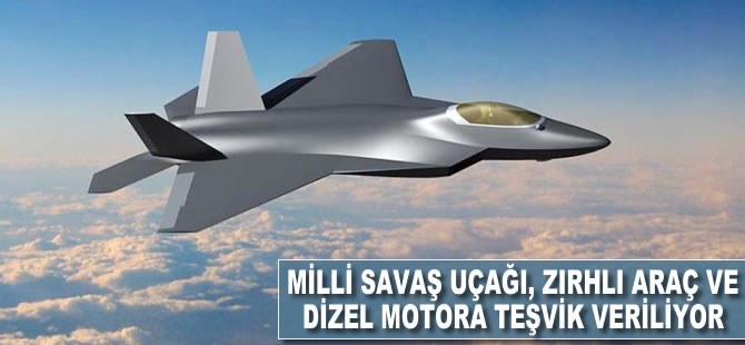 Milli savaş uçağı, zırhlı araç ve dizel motora teşvik veriliyor