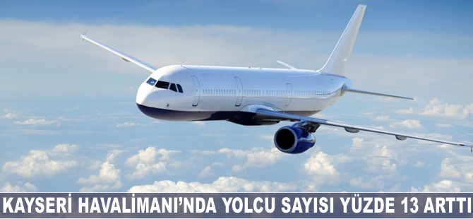 Kayseri Havalimanı'nda yolcu sayısı yüzde 13 arttı