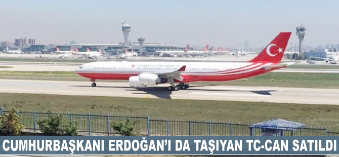 Cumhurbaşkanı Erdoğan'ı da taşıyan TC-Can uçağı satıldı