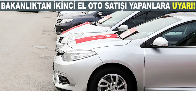 Bakanlıktan ikinci el oto satıcılarına uyarı