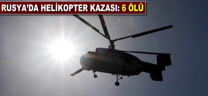 Rusya’da helikopter kazası: 6 ölü