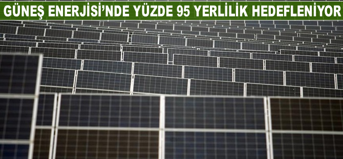 Güneş enerjisi panelinde yerli oranı yüzde 95'i bulacak