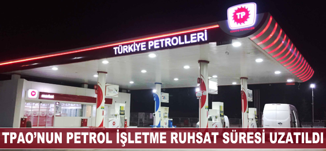 TPAO'nun petrol işletme ruhsat süresi uzatıldı