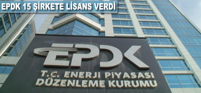 EPDK 15 şirkete lisans verdi