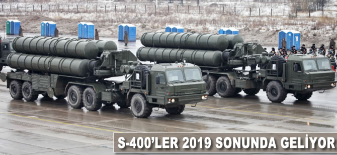 S-400'ler 2019 sonunda geliyor