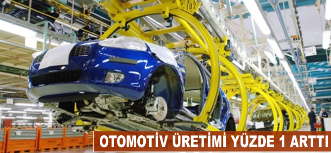 Otomotiv üretimi yüzde 1 arttı