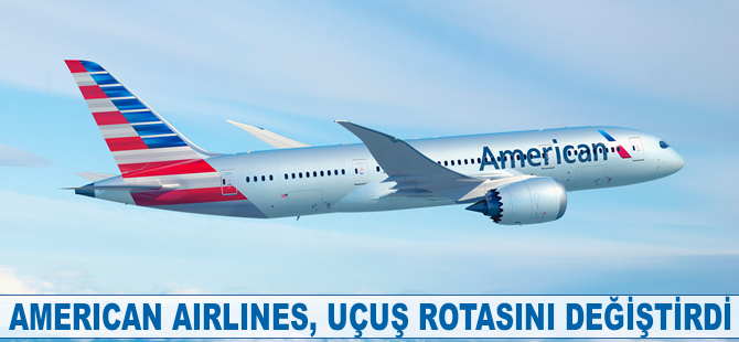 American Airlines uçuş rotasını değiştirdi!