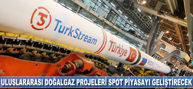 Uluslararası doğalgaz projeleri spot piyasayı geliştirecek