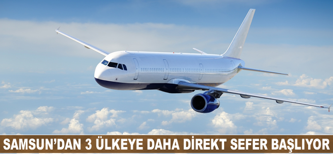 Samsun'dan 3 ülkeye daha direkt sefer başlıyor