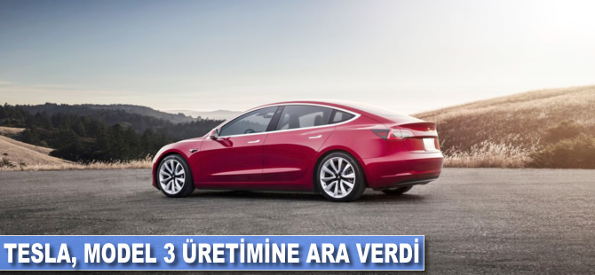 Tesla, Model 3 üretimine ara verdi