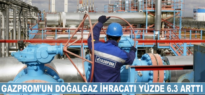 Gazprom’un doğalgaz ihracatı yüzde 6.3 arttı