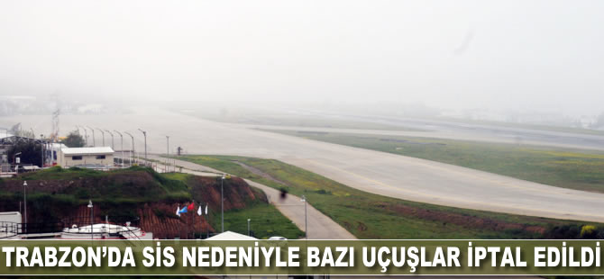 Trabzon'da sis nedeniyle bazı uçuşlar iptal edildi