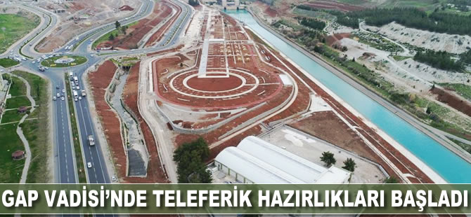 GAP Vadisi'nde teleferik hazırlıkları başladı