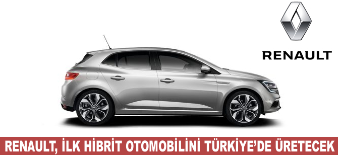 Renault, ilk hibrit otomobilini Türkiye’de üretecek