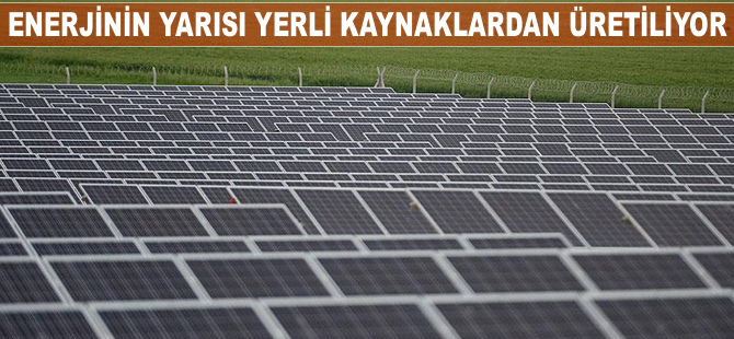 Enerjinin yarısı yerli kaynaklardan üretiliyor