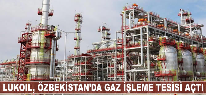 Lukoil, Özbekistan'da gaz işleme tesisi açtı