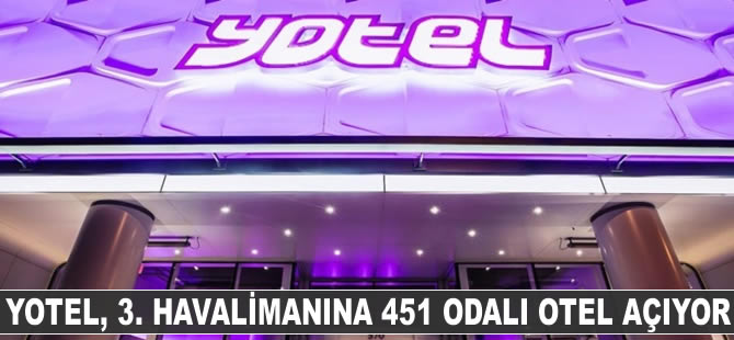 YOTEL, 3. Havalimanı'na 451 odalı otel açıyor