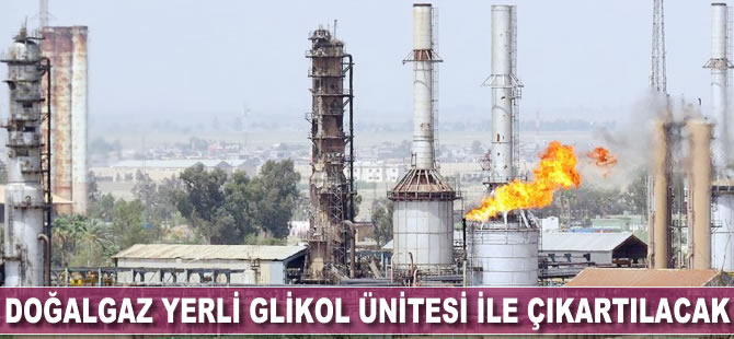 Doğalgaz yerli glikol ünitesi ile çıkartılacak