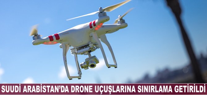 Suudi Arabistan'da drone uçuşlarına sınırlama getirildi